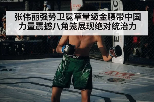 张伟丽强势卫冕草量级金腰带中国力量震撼八角笼展现绝对统治力